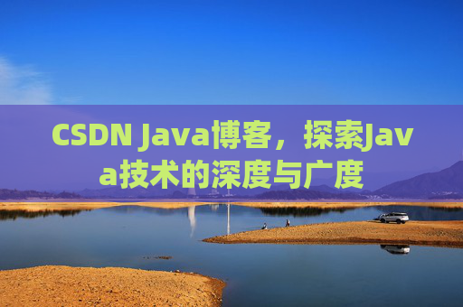 CSDN Java博客,探索Java技术的深度与广度